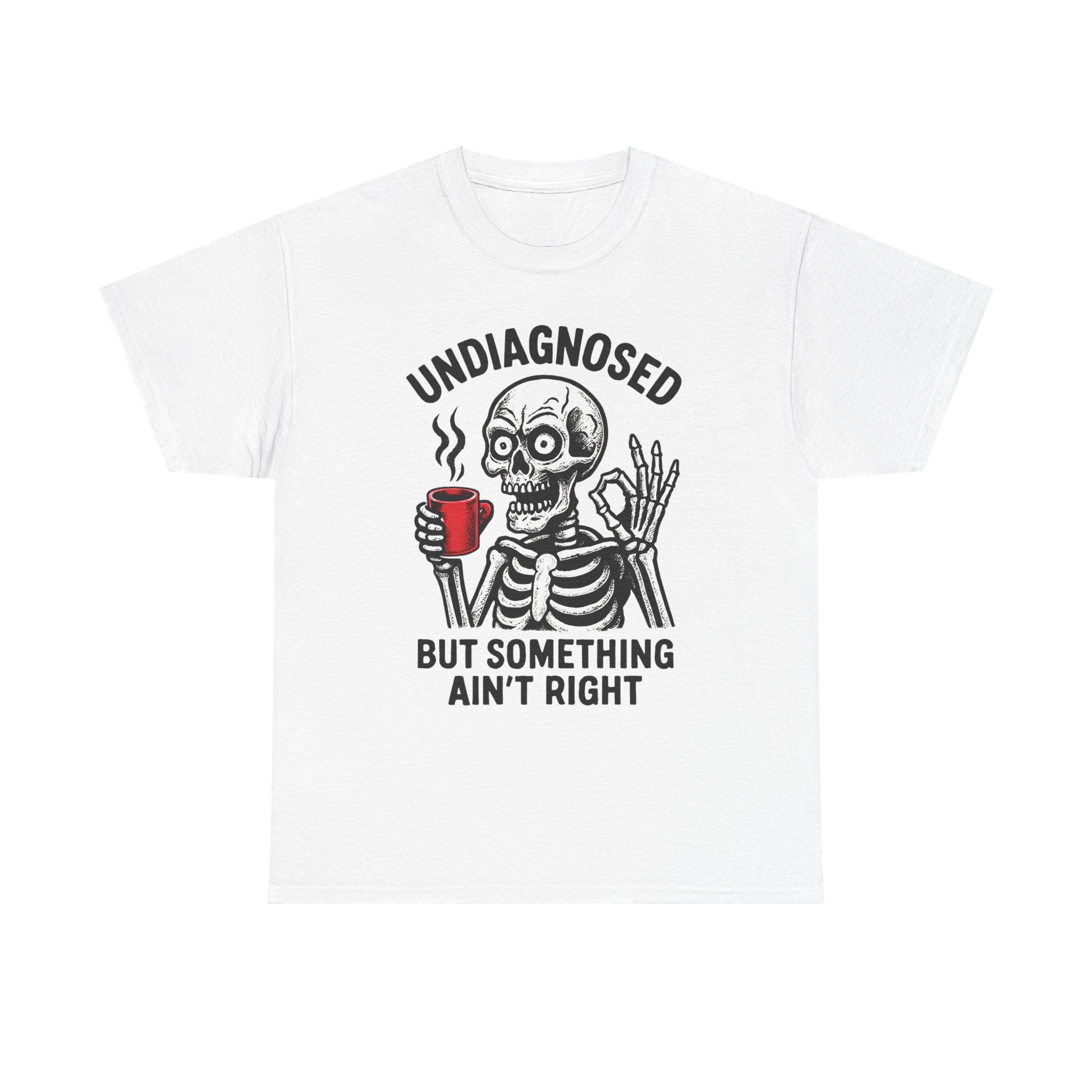 Graphic Tee — "Undiagnosed but Something Ain't Right" Skeleton Coffee Shirt
