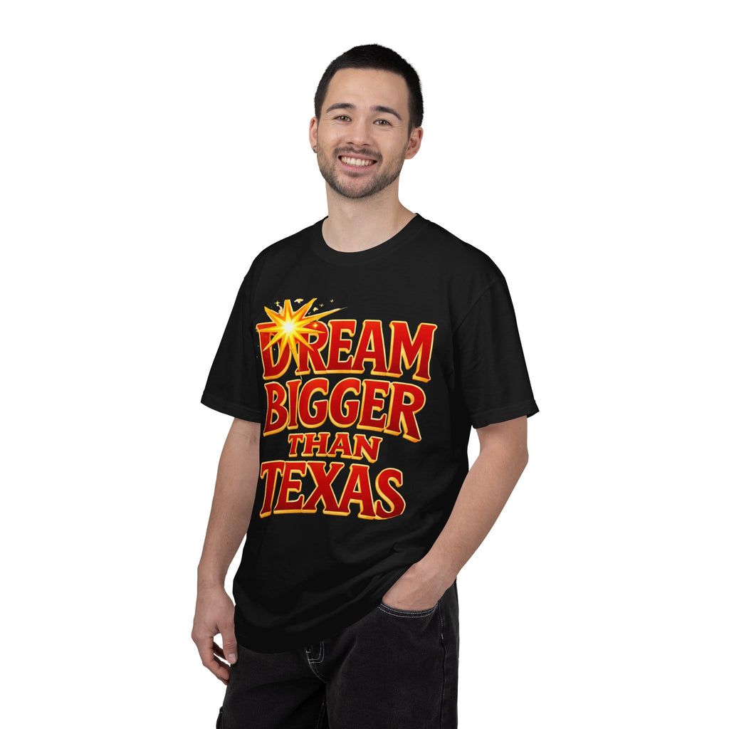 Dream Bigger Than Texas Shirt – Motivational Graphic Tee, Bold Western Texas Pride T-Shirt, Inspirational Statement Shirt, Unisex Gift