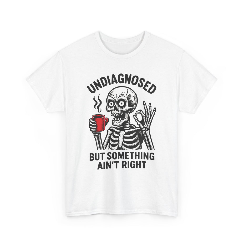 Graphic Tee — "Undiagnosed but Something Ain't Right" Skeleton Coffee Shirt